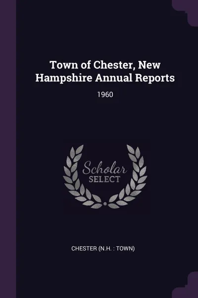 Обложка книги Town of Chester, New Hampshire Annual Reports. 1960, Chester Chester