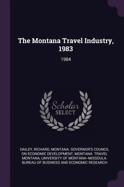 Обложка книги The Montana Travel Industry, 1983. 1984, Richard Dailey, Montana Travel Montana