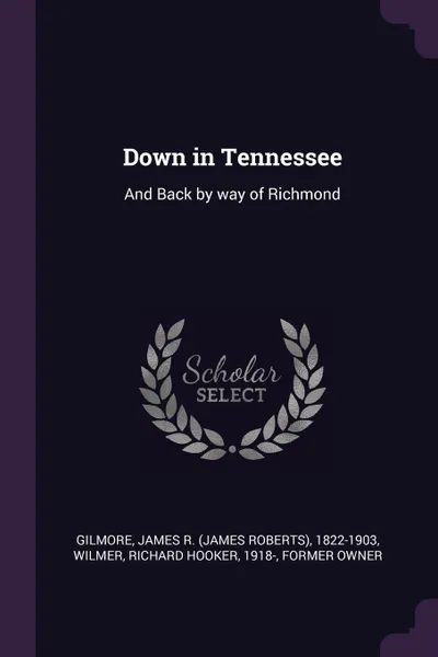 Обложка книги Down in Tennessee. And Back by way of Richmond, James R. 1822-1903 Gilmore, Richard Hooker Wilmer