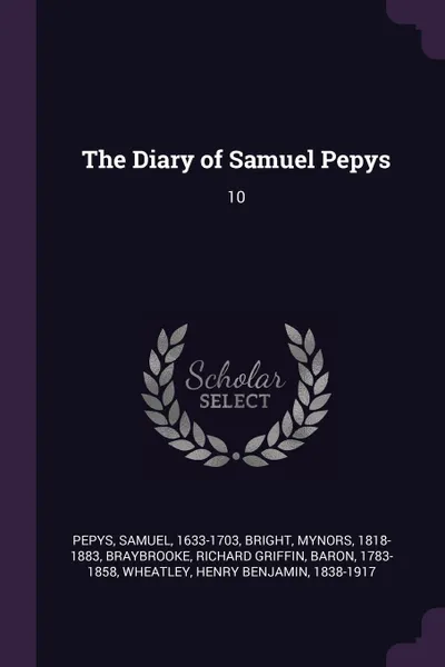 Обложка книги The Diary of Samuel Pepys. 10, Samuel Pepys, Mynors Bright, Richard Griffin Braybrooke