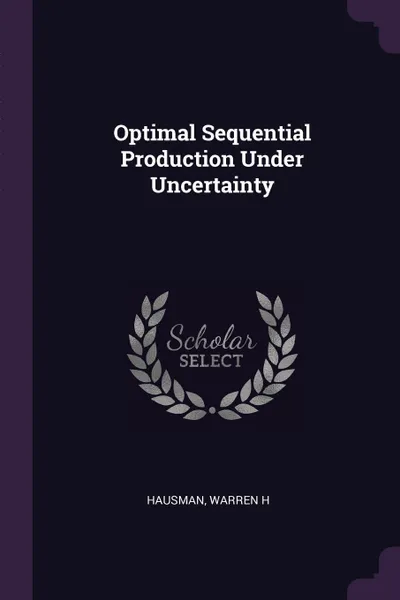 Обложка книги Optimal Sequential Production Under Uncertainty, Warren H Hausman