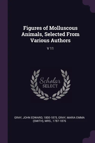 Обложка книги Figures of Molluscous Animals, Selected From Various Authors. V 11, John Edward Gray, Maria Emma Gray