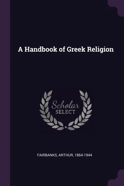 Обложка книги A Handbook of Greek Religion, Arthur Fairbanks