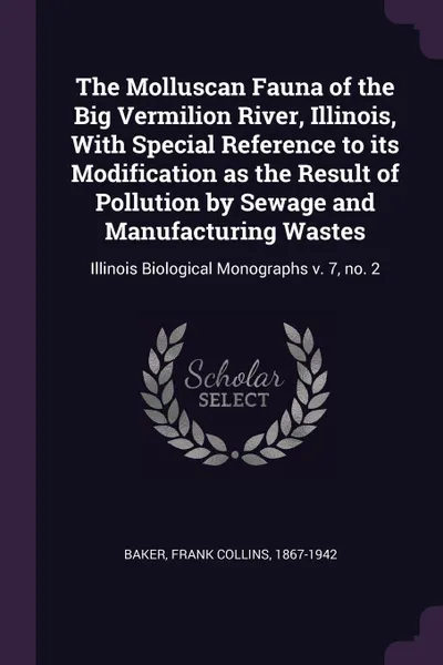 Обложка книги The Molluscan Fauna of the Big Vermilion River, Illinois, With Special Reference to its Modification as the Result of Pollution by Sewage and Manufacturing Wastes. Illinois Biological Monographs v. 7, no. 2, Frank Collins Baker