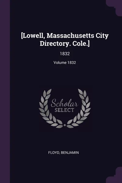 Обложка книги .Lowell, Massachusetts City Directory. Cole... 1832; Volume 1832, Benjamin Floyd