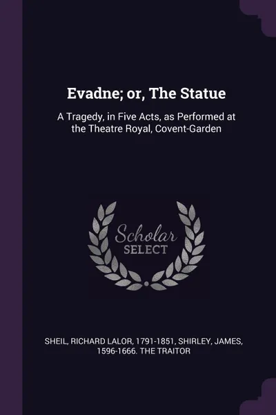 Обложка книги Evadne; or, The Statue. A Tragedy, in Five Acts, as Performed at the Theatre Royal, Covent-Garden, Richard Lalor Sheil