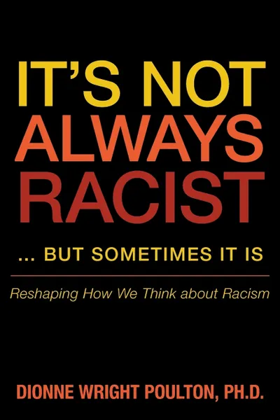 Обложка книги It S Not Always Racist But Sometimes It Is. Reshaping How We Think about Racism, Dionne Wright Poulton Phd