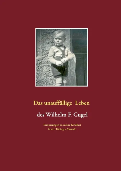 Обложка книги Das unauffallige Leben des Wilhelm F. Gugel, Wilhelm F. Gugel