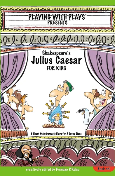 Обложка книги Shakespeare's Julius Caesar for Kids. 3 Short Melodramatic Plays for 3 Group Sizes, Brendan P Kelso