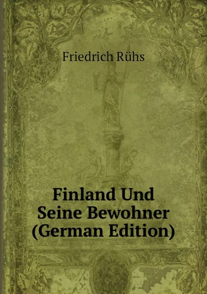 Обложка книги Finland Und Seine Bewohner (German Edition), Friedrich Rühs