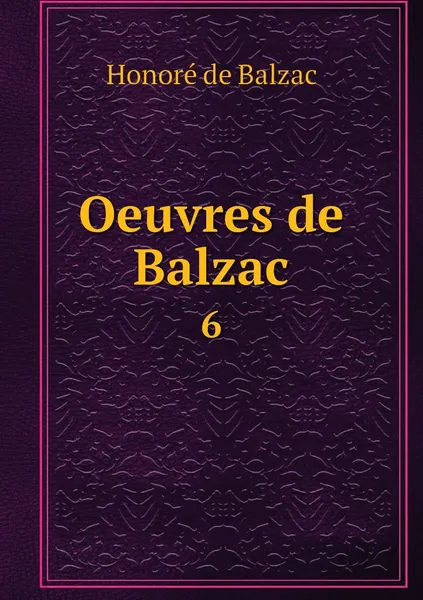 Обложка книги Oeuvres de Balzac. 6, Honoré de Balzac