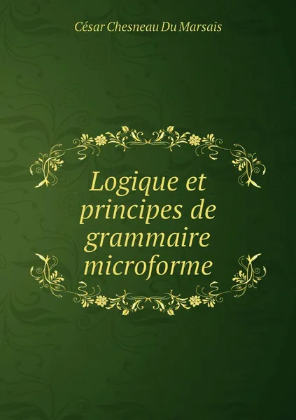 Обложка книги Logique et principes de grammaire microforme, César Chesneau Du Marsais