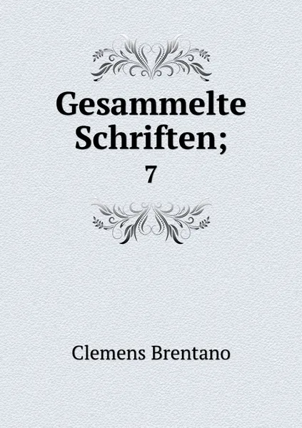 Обложка книги Gesammelte Schriften;. 7, Clemens Brentano