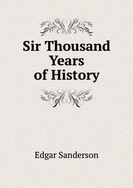 Обложка книги Sir Thousand Years of History, Edgar Sanderson