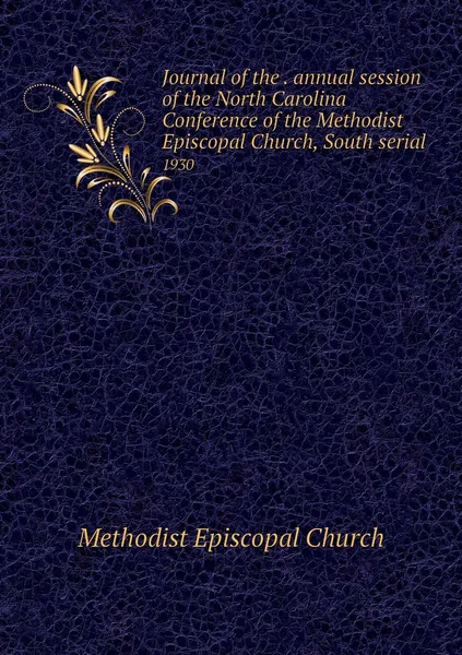 Обложка книги Journal of the . annual session of the North Carolina Conference of the Methodist Episcopal Church, South serial. 1930, Methodist Episcopal Church