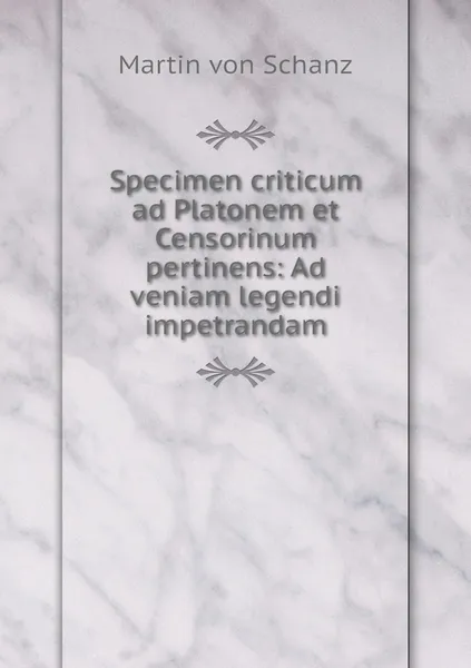 Обложка книги Specimen criticum ad Platonem et Censorinum pertinens: Ad veniam legendi impetrandam, Martin von Schanz