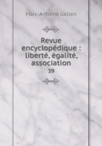 Обложка книги Revue encyclopedique : liberte, egalite, association. 39, Marc-Antoine Jullien