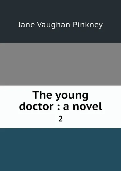 Обложка книги The young doctor : a novel. 2, Jane Vaughan Pinkney