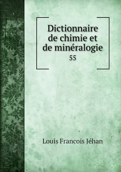 Обложка книги Dictionnaire de chimie et de mineralogie. 55, Louis Francois Jéhan