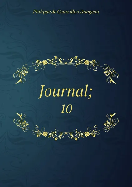 Обложка книги Journal;. 10, Philippe de Courcillon Dangeau