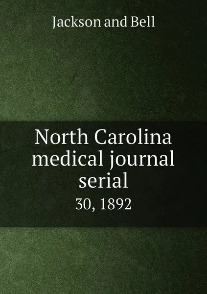 Обложка книги North Carolina medical journal serial. 30, 1892, Jackson and Bell