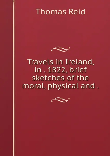 Обложка книги Travels in Ireland, in . 1822, brief sketches of the moral, physical and ., Thomas Reid