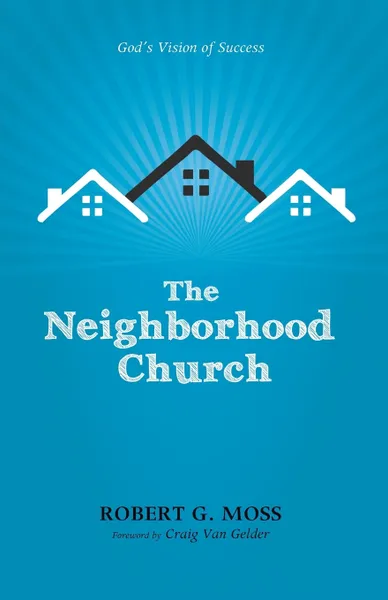 Обложка книги The Neighborhood Church. God's Vision of Success, Robert G. Moss