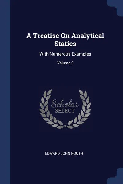 Обложка книги A Treatise On Analytical Statics. With Numerous Examples; Volume 2, Edward John Routh