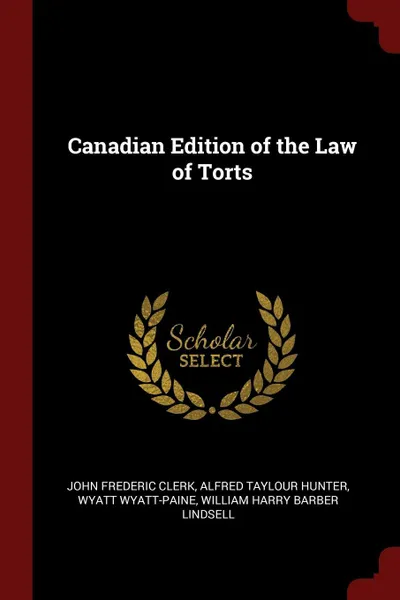 Обложка книги Canadian Edition of the Law of Torts, John Frederic Clerk, Alfred Taylour Hunter, Wyatt Wyatt-Paine