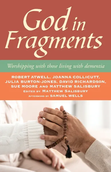 Обложка книги God in Fragments. Worshipping with those living with dementia, Matthew Salisbury, Robert Atwell, Joanna Collicutt