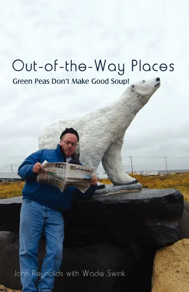 Обложка книги Out-Of-The-Way Places. Green Peas Don't Make Good Soup!, John Reynolds, Wade Swink