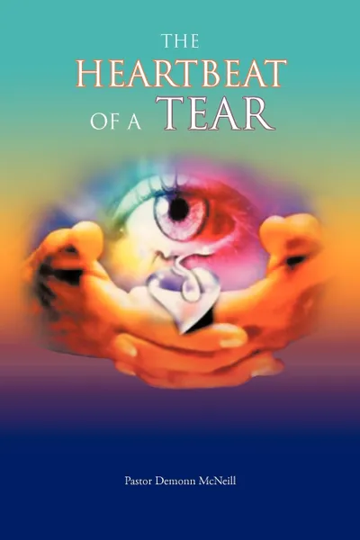 Обложка книги The Heartbeat of a Tear, Pastor Demonn McNeill