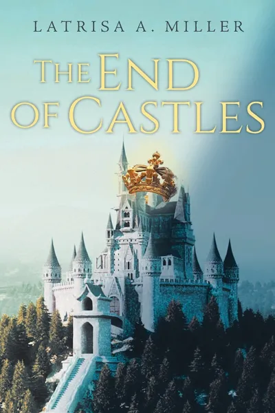 Обложка книги The End of Castles, Latrisa A. Miller