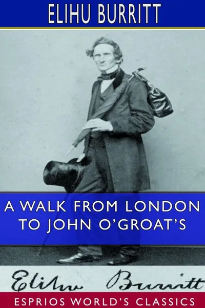 Обложка книги A Walk From London to John O'Groat's (Esprios Classics), Elihu Burritt