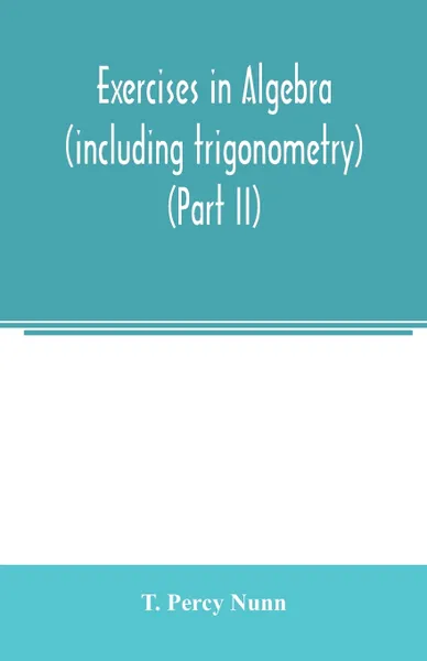 Обложка книги Exercises in algebra (including trigonometry) (Part II), T. Percy Nunn