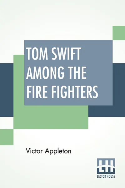 Обложка книги Tom Swift Among The Fire Fighters. Or Battling With Flames From The Air, Victor Appleton