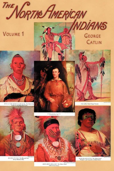 Обложка книги North American Indians, Volume I of 2. Being Letters and Notes on Their Manners Customs and Conditions, George Catlin