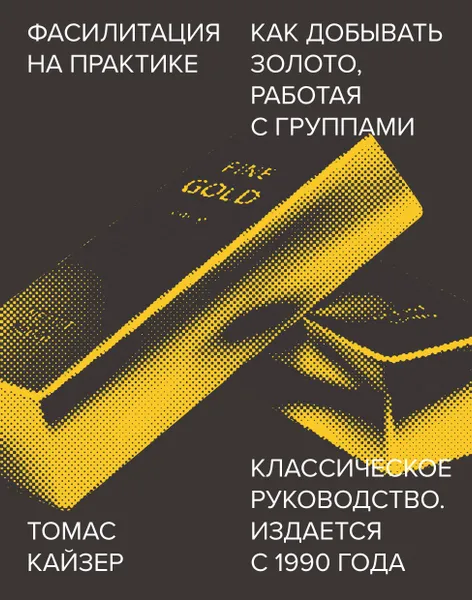 Обложка книги Фасилитация на практике. Как добывать золото, работая с группами, Нет автора