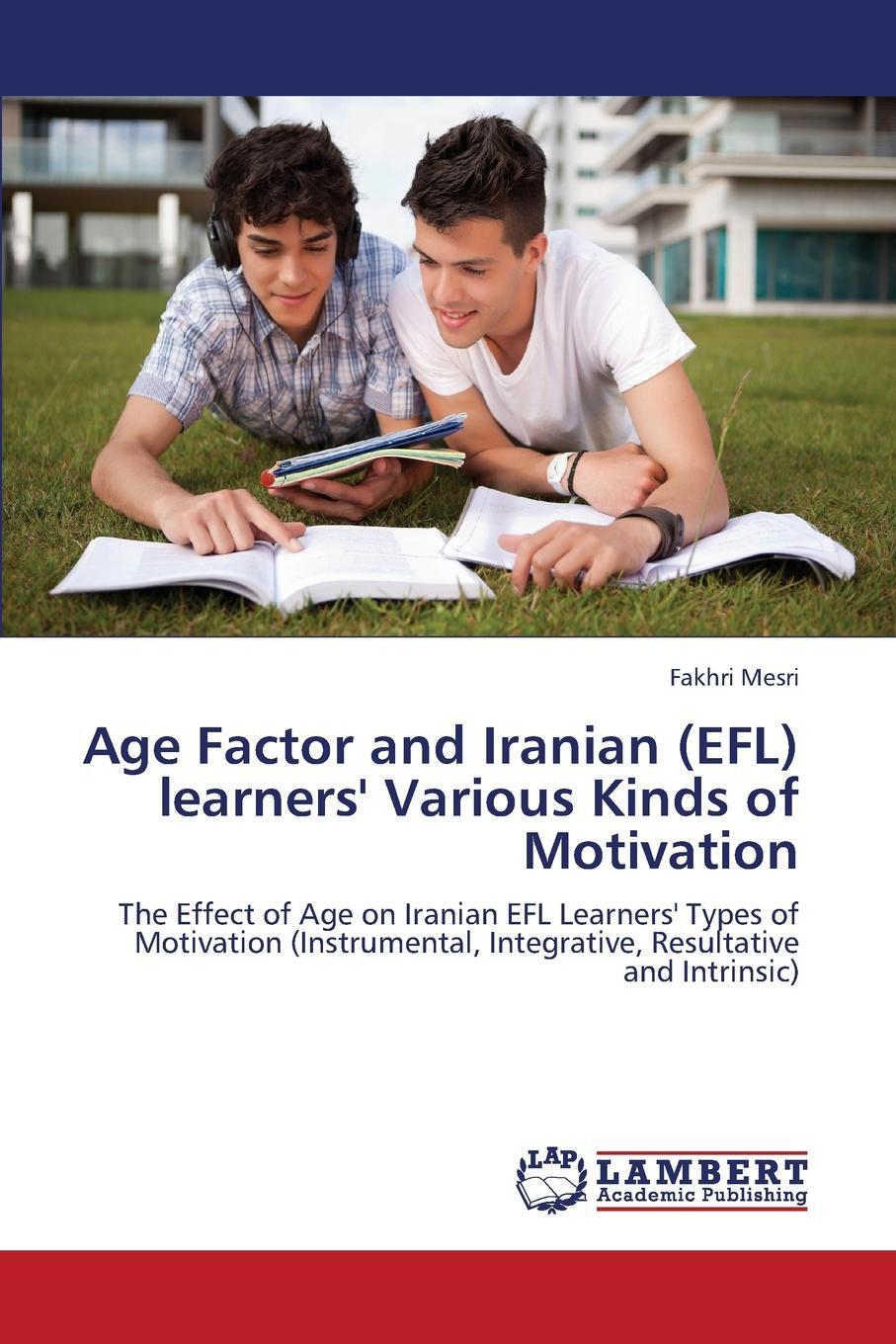 Age Factor and Iranian (Efl) Learners' Various Kinds of Motivation 9783659346880