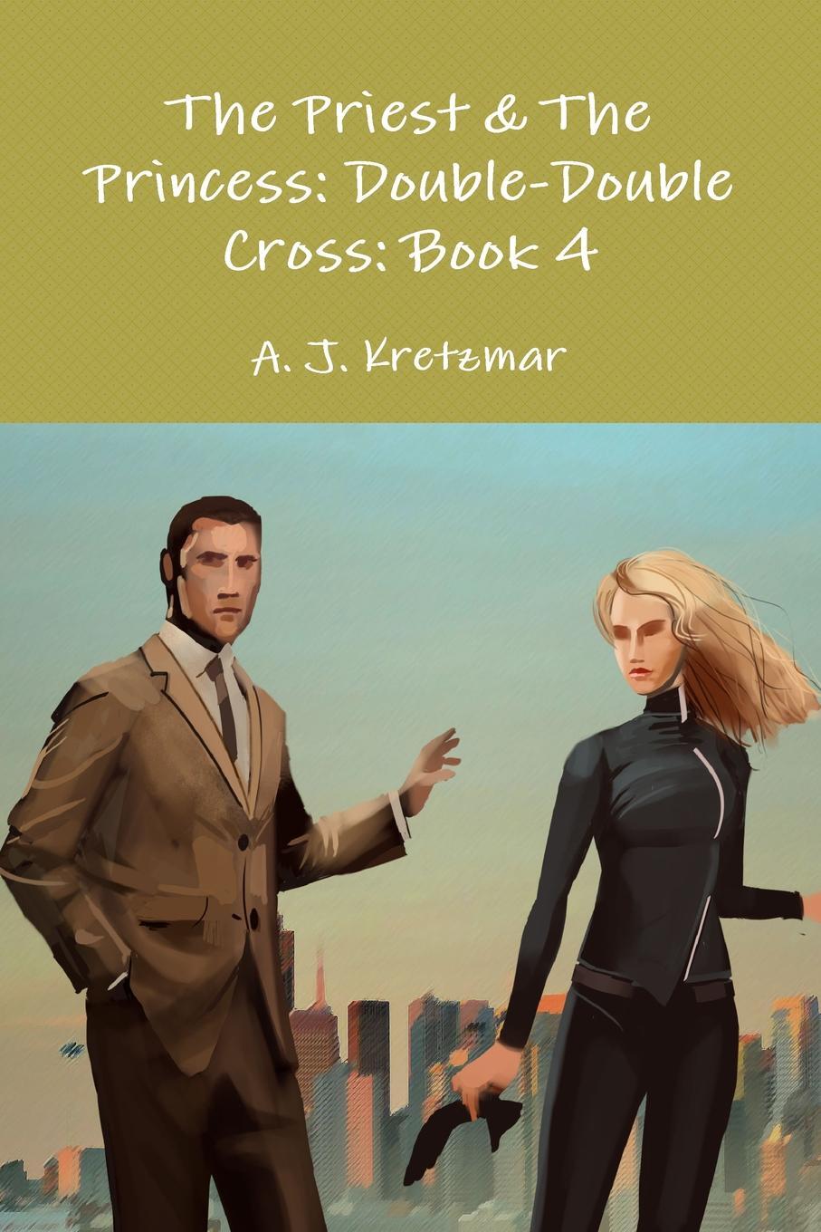 The Priest & The Princess. Double-Double Cross: Book 4 9781312186019