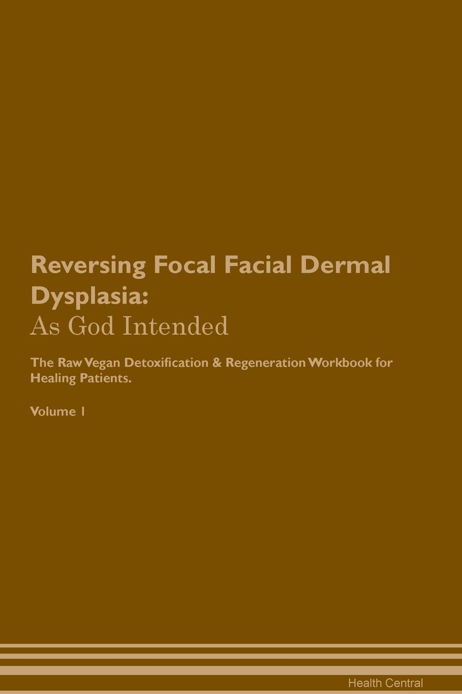 фото Reversing Focal Facial Dermal Dysplasia. As God Intended The Raw Vegan Plant-Based Detoxification & Regeneration Workbook for Healing Patients. Volume 1