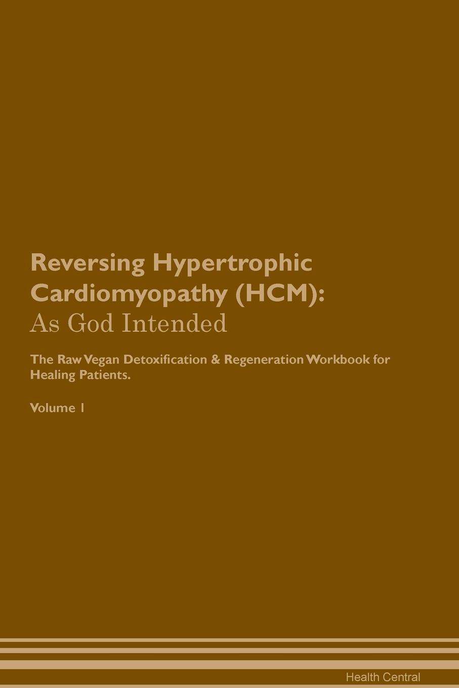 фото Reversing Hypertrophic Cardiomyopathy (HCM). As God Intended The Raw Vegan Plant-Based Detoxification & Regeneration Workbook for Healing Patients. Volume 1