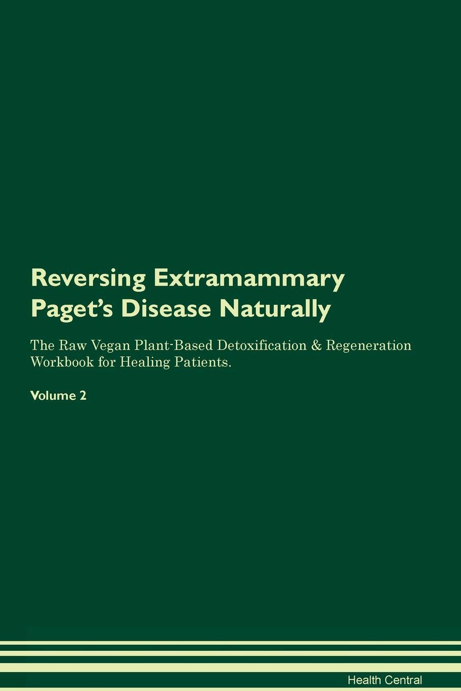 фото Reversing Extramammary Paget's Disease Naturally The Raw Vegan Plant-Based Detoxification & Regeneration Workbook for Healing Patients. Volume 2