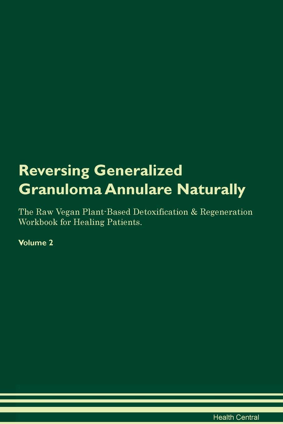 фото Reversing Generalized Granuloma Annulare Naturally The Raw Vegan Plant-Based Detoxification & Regeneration Workbook for Healing Patients. Volume 2