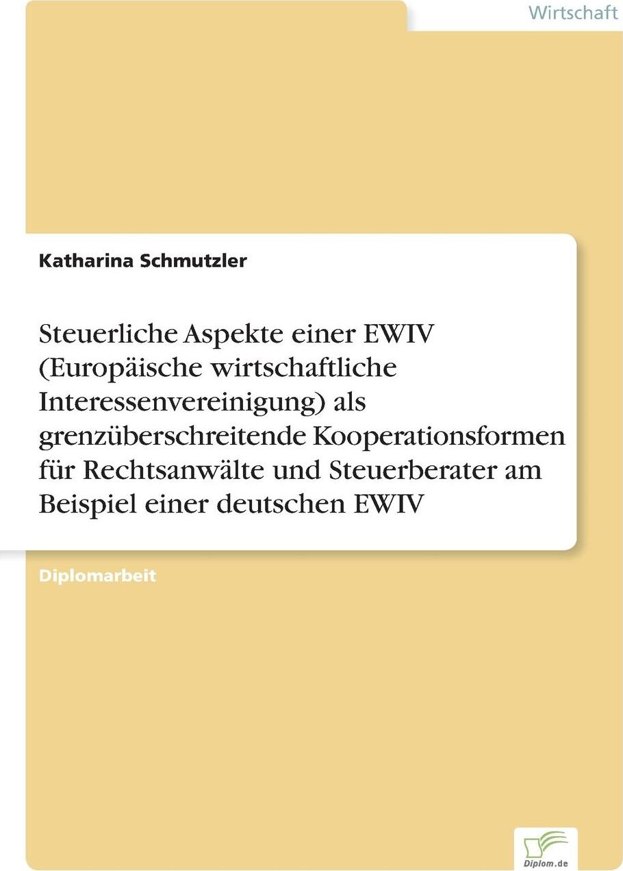 Steuerliche Aspekte einer EWIV (Europaische wirtschaftliche Interessenvereinigung) als grenzuberschreitende Kooperationsformen fur Rechtsanwalte und Steuerberater am Beispiel einer deutschen EWIV 9783838644288
