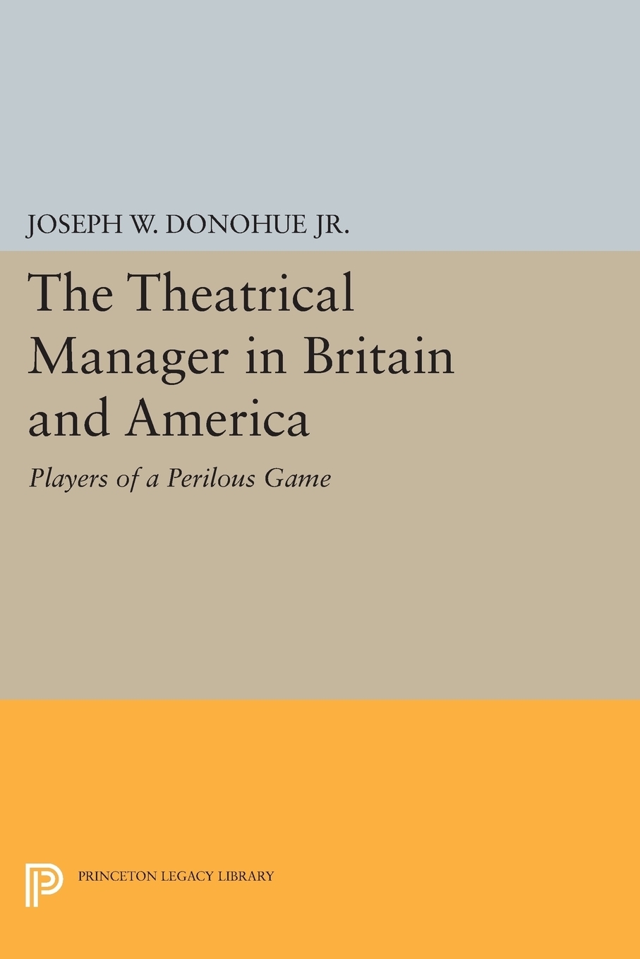 The Theatrical Manager in Britain and America. Player of a Perilous Game 9780691620213