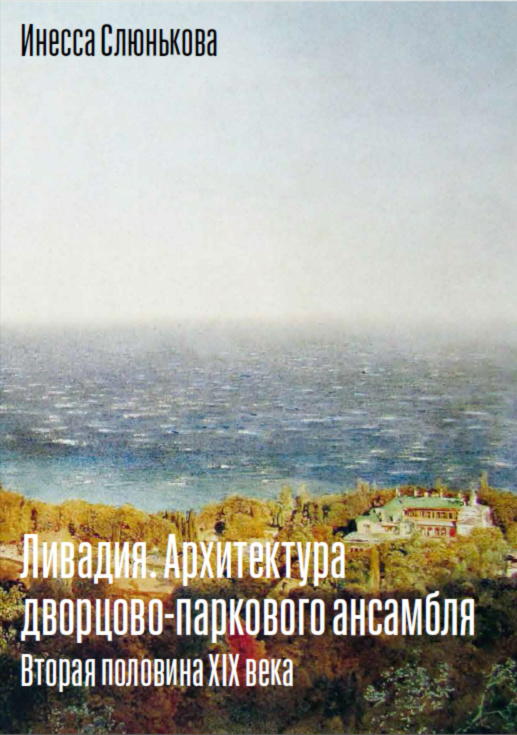 Ливадия. Архитектура дворцово-паркового ансамбля. Вторая половина XIX века | Слюнькова Инесса Николаевна