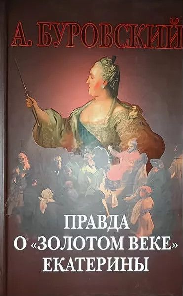 Книга правда. Правда о золотом веке Екатерины Андрей Буровский. Буровский вся правда о золотом веке Елизавете Петровне. Авторы журналов золотого века.