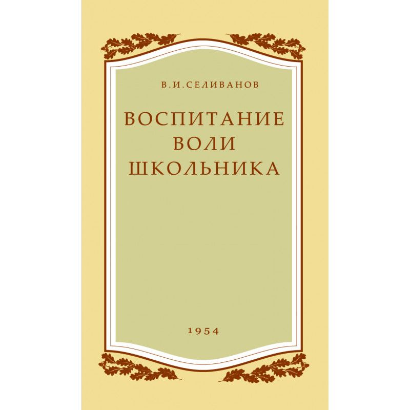 Воспитание воли школьника. 1954 год. Селиванов В.И. | Селиванов Владимир Иванович