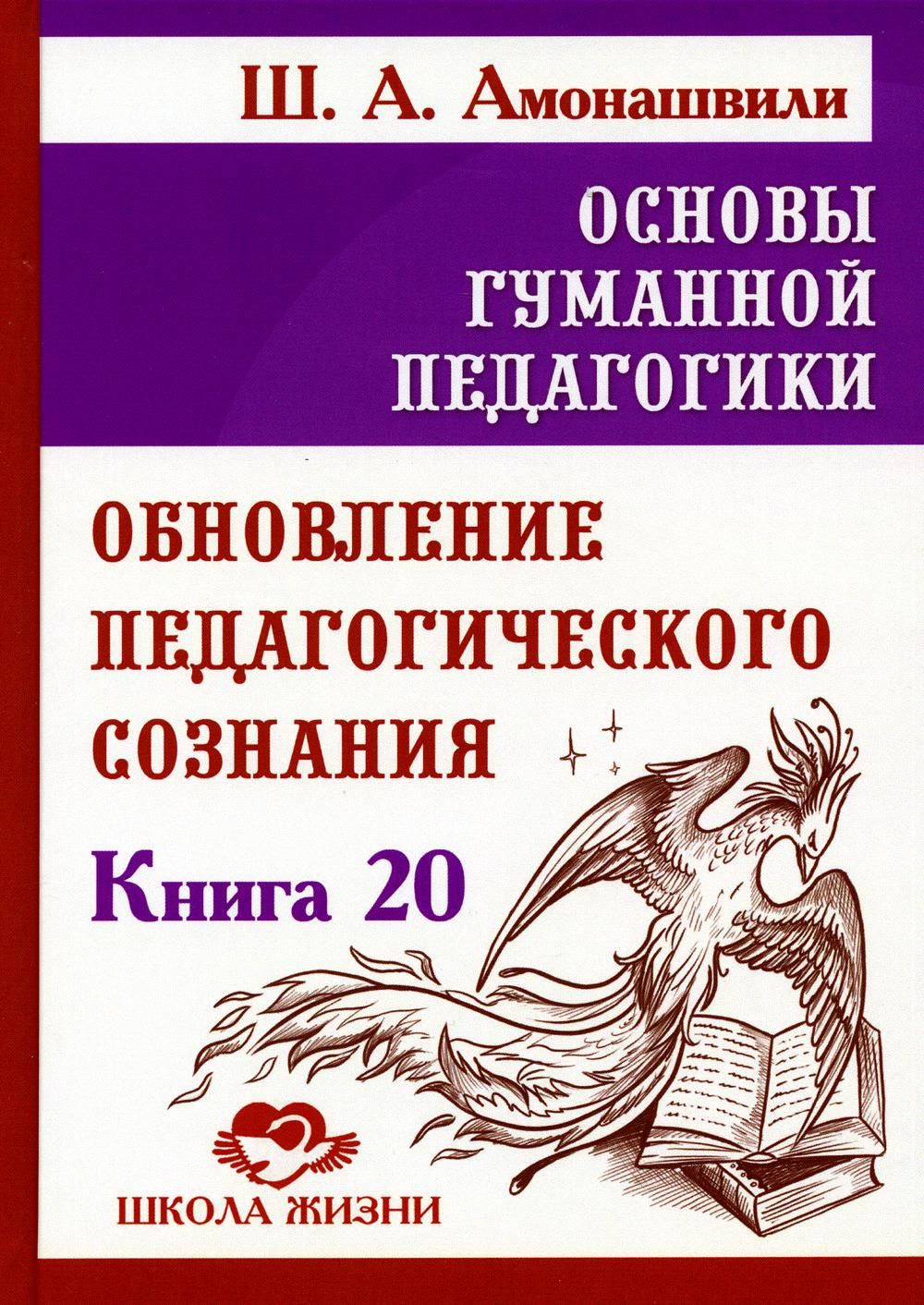 Основы гуманной педагогики. Кн. 20 Обновление педагогического сознания | Амонашвили  Шалва Александрович - купить с доставкой по выгодным ценам в  интернет-магазине OZON (822494267)